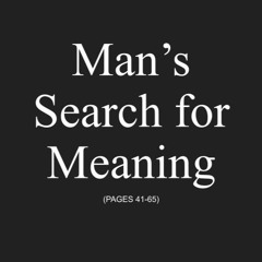Man's Search for Meaning (pgs. 41-65)