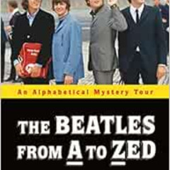 [ACCESS] EPUB 💔 The Beatles from A to Zed: An Alphabetical Mystery Tour by Peter Ash