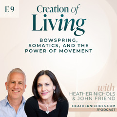 Episode 9 – Bowspring, Somatics, and the Power of Movement with John Friend | Creation of Living Podcast