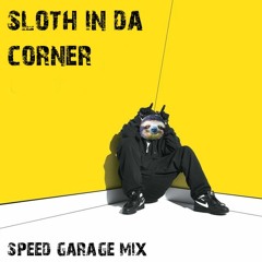 sloth in da corner - speed garage mix