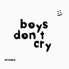 ericdoa - boys don’t cry *UNRELEASED*