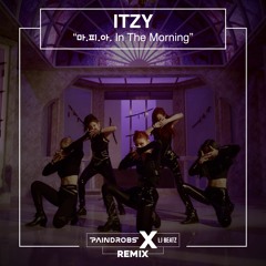 ITZY - 마.피.아. In The Morning (Paindrobs X LJ Beatz Remix)