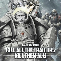 Lastfragment - KILL ALL THE TRAITORS KILL THEM ALL!