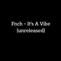 Fnch - It's A Vibe (unreleased)