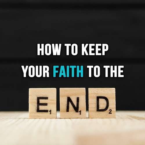How To Keep Your Faith To The End