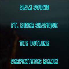 FREE DL- Siam Sound Ft. Rider Shafique - The Outline (SerpentEyes Remix)
