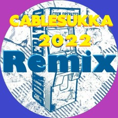 Cablesukka 2022 [Remix]