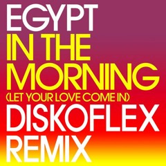 Egypt - In The Morning (Let Your Love Come In) (Diskoflex Remix) FREE DOWNLOAD