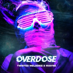 Twisted Melodiez & Nvayne - OVERDOSE [FREE DOWNLOAD]