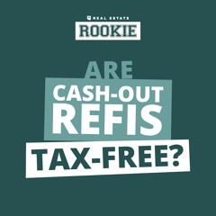 Rookie Reply: Is a Cash-Out Refinance Taxable?