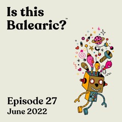 Is This Balearic? - Episode 27 - June 2022
