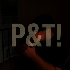 P&T!