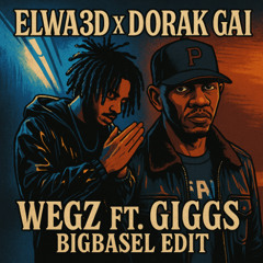 ElWa3d x Dorak Gai - Wegz Ft. Giggs (BigBasel Edit)
