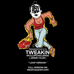 TWEAKIN  ( LOOP ) ( JERSERY CLUB ) FULL VERSION ON TROOARTISTCAZ.COM