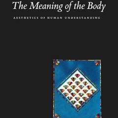 Epub✔ The Meaning of the Body: Aesthetics of Human Understanding