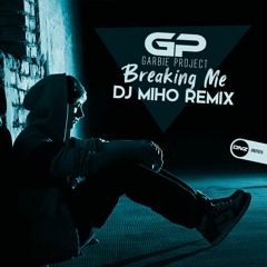 Garbie Project - Breaking me Dj Miho remix