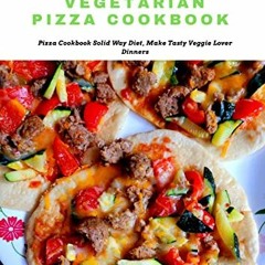 Access [KINDLE PDF EBOOK EPUB] Vegetarian Pizza Cookbook: Pizza Cookbook Solid Way Di