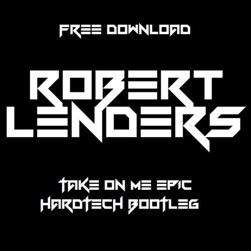 Robert Lenders - Take On Me Epic (Hardtech Bootleg)