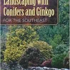 [ACCESS] [KINDLE PDF EBOOK EPUB] Landscaping with Conifers and Ginkgo for the Southeast by Tom Cox,J