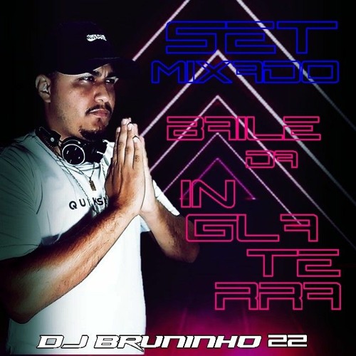 SET MIXADO = BAILE DA INGLATERRA = DJ BRUNINHO 22