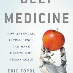 [READ DOWNLOAD Deep Medicine: How Artificial Intelligence Can Make Healthcare Human Again