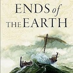 To the Ends of the Earth: How Ancient Explorers, Scientists, and Traders Connected the World BY