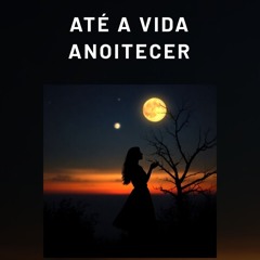 Até a vida anoitecer (1)