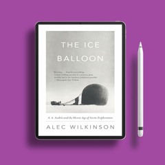 The Ice Balloon: S. A. Andree and the Heroic Age of Arctic Exploration . Liberated Literature [PDF]