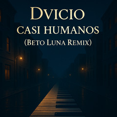 Dvicio - Casi Humanos (Beto Luna Remix)