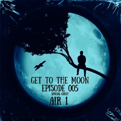 Get To The Moon Episode 005 special guest : AIR 1