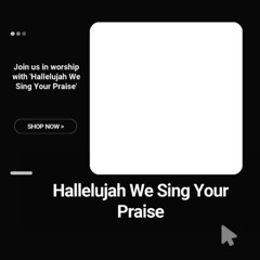 Hallelujah, We Sing Your Name
