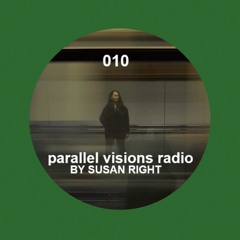parallel visions radio 010 by SUSAN RIGHT