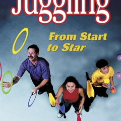 Read PDF 📍 Juggling: From Start to Star by  Dave Finnigan,Dorothy Finnigan,Ben Finni