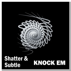 Shatter & Subtle - Knock Em (FREE DOWLOAD)