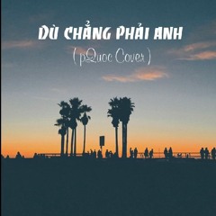 Dù Chẳng Phải Anh - Đinh Mạnh Ninh |pQuoc Cover