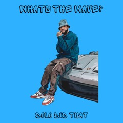 WHAT'S THE WAVE? (prod. By Dolo Did That)