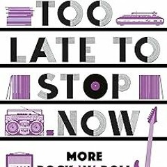 [READ] [PDF EBOOK EPUB KINDLE] Too Late To Stop Now: More Rock’n’Roll War Stories BY Allan Jone