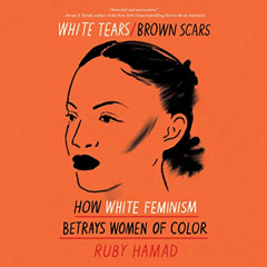 VIEW EBOOK 📗 White Tears/Brown Scars: How White Feminism Betrays Women of Color by