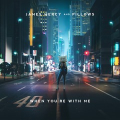 James Mercy & Pillows - When You're With Me