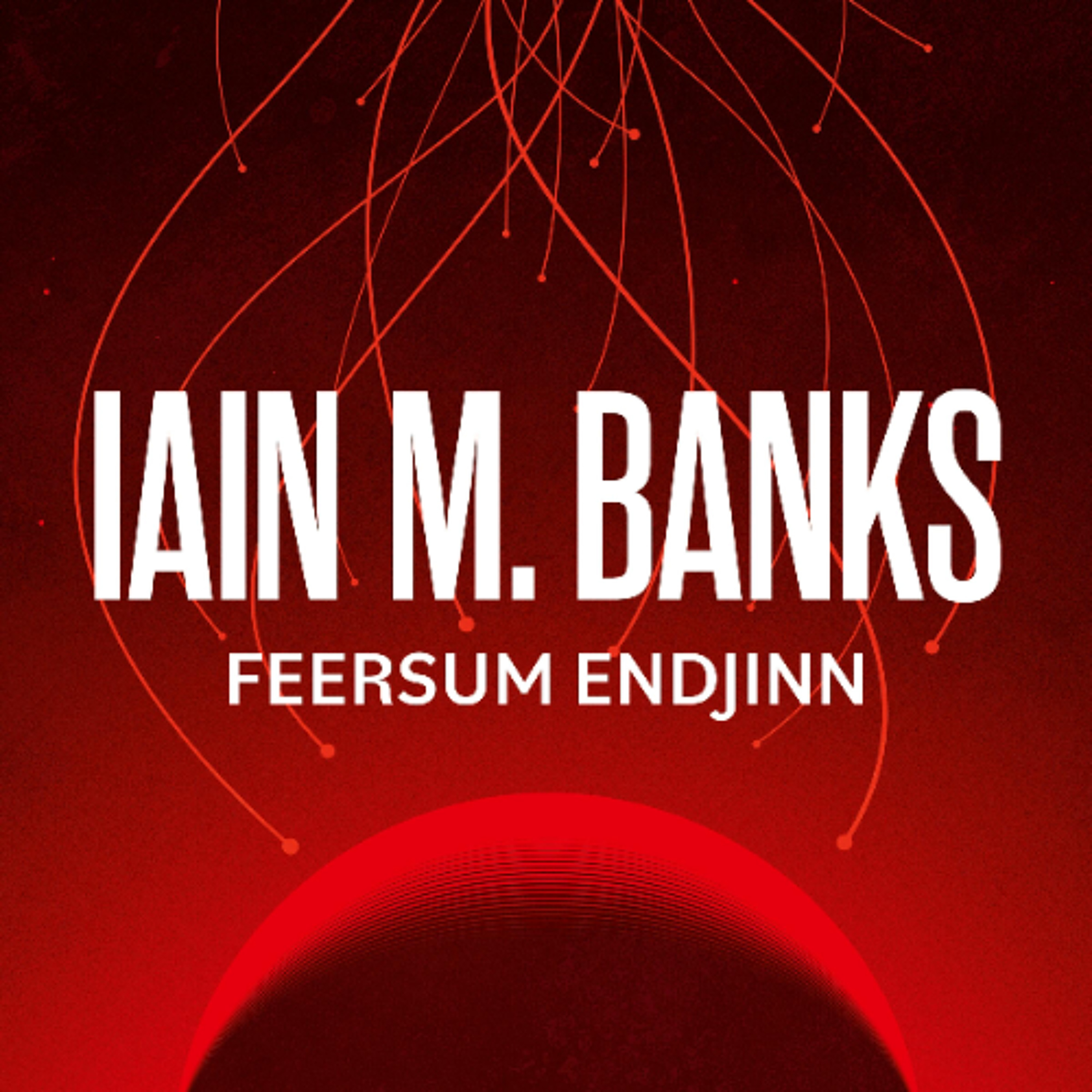 Feersum Endjinn by Iain M. Banks Read by Peter Kenny episode artwork