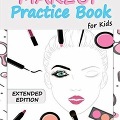 Book (PDF) Makeup Practice Book for Kids (Extended Edition): Basic Face Charts to Practice Makeu