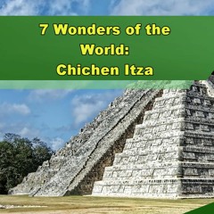 7 Wonders of the World: Chichen Itza - Episode 299