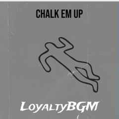 LoyaltyBGM- Chalk Em Up