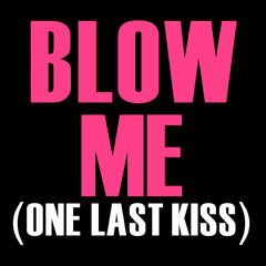 Blow Me (One Last Kiss)