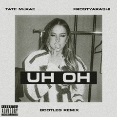 Tate McRae - uh oh | Bootleg Remix (frostyarashi)