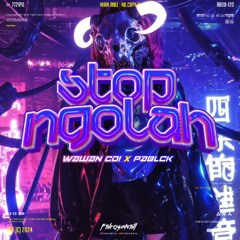 STOP #NGOLAH (Fthrasmnthl x Pablck x Wawan CDI)#NoDrropp