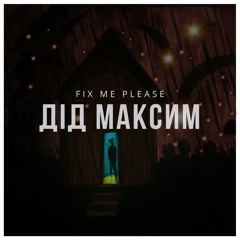 Fix Me Please - Дід Максим