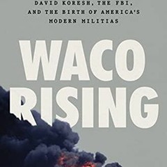 EBOOK  Waco Rising: David Koresh, the FBI, and the Birth of America's Modern Mil