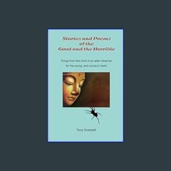 Read PDF 📖 Stories and Poems of the Good and the Horrible: Things from the mind of an Alien Observ