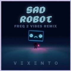 Vexento - Sad Robot (Freq 2 Vibes Remix)
